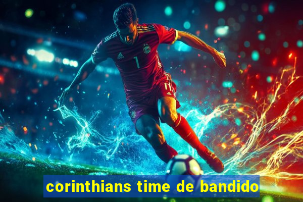 corinthians time de bandido